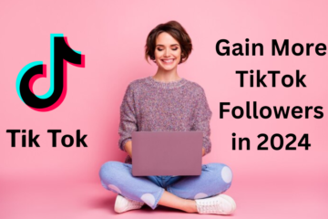 Gain More TikTok Followers in 2024