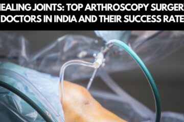 Healing Joints: Top Arthroscopy Surgery Doctors in India and Their Success Rate