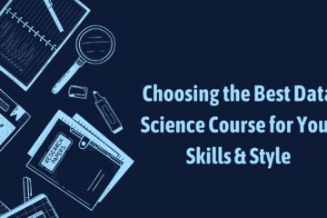 Choosing the Best Data Science Course for Your Skills & Style