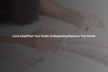 Love Amplified Your Guide to Deepening Romance This Month