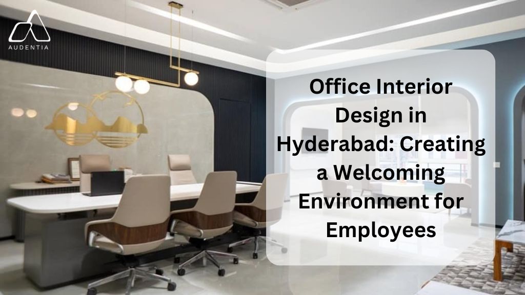 The Role of Office Interior Design in Hyderabad: Creating a Positive Work Environment