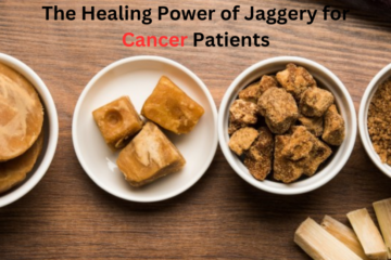 The Healing Power of Jaggery for Cancer Patients